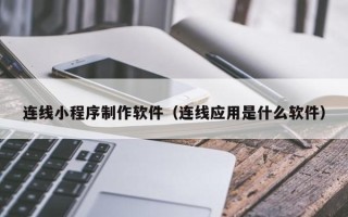 潍坊连线小程序制作软件（连线应用是什么软件）