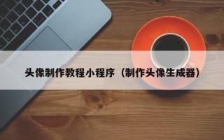 潍坊头像制作教程小程序（制作头像生成器）
