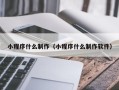 潍坊小程序什么制作（小程序什么制作软件）