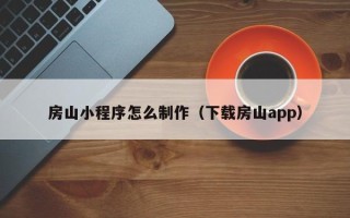 潍坊房山小程序怎么制作（下载房山app）