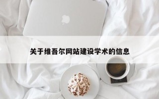 潍坊关于维吾尔网站建设学术的信息