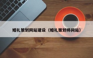 潍坊婚礼策划网站建设（婚礼策划师网站）